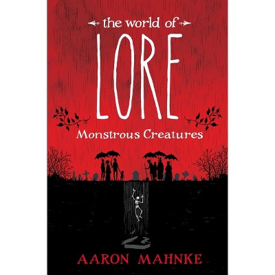 The World of Lore: Monstrous Creatures - by Aaron Mahnke