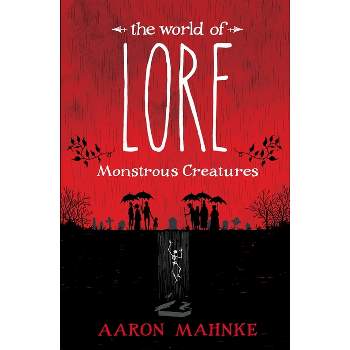The World of Lore: Monstrous Creatures - by  Aaron Mahnke (Hardcover)
