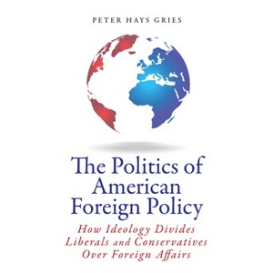 The Politics of American Foreign Policy - by  Peter Gries (Paperback) - 1 of 1
