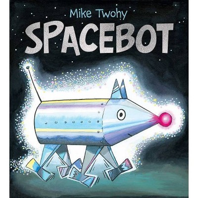 Spacebot - by  Mike Twohy (Hardcover)