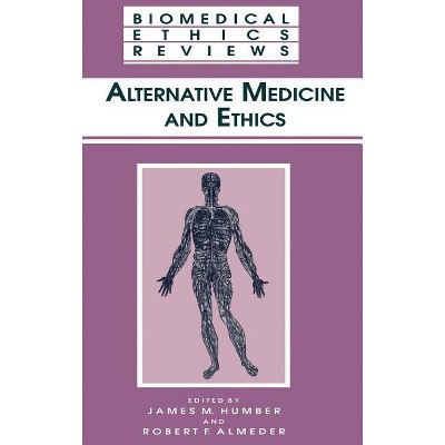 Alternative Medicine and Ethics - (Biomedical Ethics Reviews) by  James M Humber & Robert F Almeder (Hardcover)