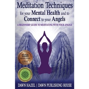 Meditation Techniques for your Mental Health and to Connect to your Angels - (Angel and Spiritual) by  Dawn Hazel (Paperback) - 1 of 1