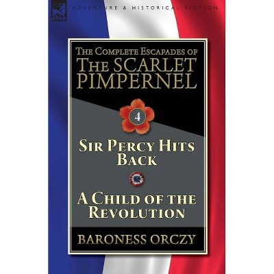 The Complete Escapades of The Scarlet Pimpernel-Volume 4 - by  Baroness Orczy (Paperback)