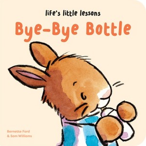 Life's Little Lessons: Bye-Bye Bottle - by  Bernette Ford (Board Book) - 1 of 1