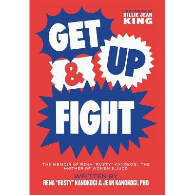 Get Up & Fight - by  Rena Rusty Kanokogi & Jean Kanokogi (Hardcover)