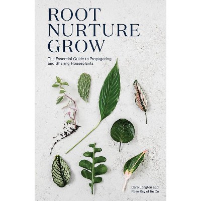 Root, Nurture, Grow - by  Rose Ray & Caro Langton (Hardcover)