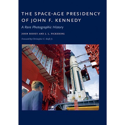 The Space-Age Presidency of John F. Kennedy - by  John Bisney & J L Pickering (Hardcover)