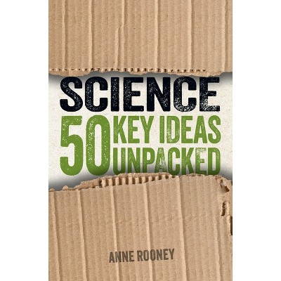 Science: 50 Key Ideas Unpacked - by  Anne Rooney (Paperback)