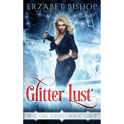 Glitter Lust - (Sigil Fire) by  Erzabet Bishop (Paperback)