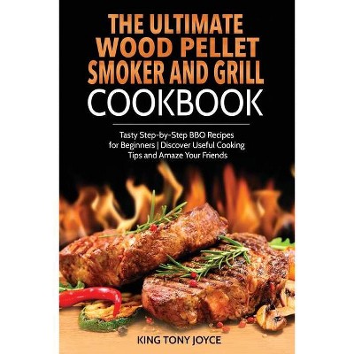 The Ultimate Wood Pellet Grill and Smoker Cookbook - by  King Joyce (Paperback)