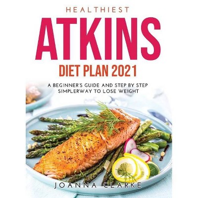 Healthiest Atkins Diet Plan 2021 - by  Joanna Clarke (Hardcover)