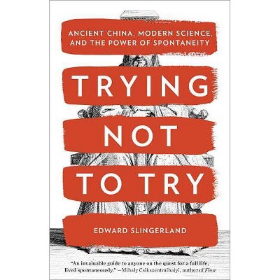  Trying Not to Try - by  Edward Slingerland (Paperback) 