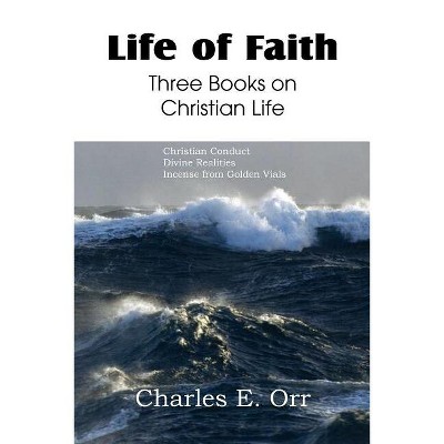 Life of Faith Three Books on Christian Life - by  Charles Orr (Paperback)