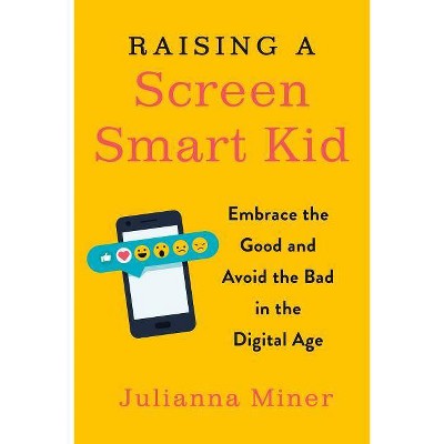 Raising a Screen-Smart Kid - by  Julianna Miner (Paperback)
