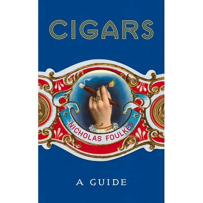 Cigars: A Guide - by  Nicholas Foulkes (Hardcover)