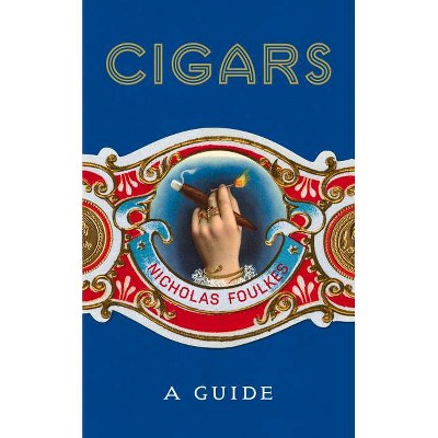 Cigars: A Guide - by  Nicholas Foulkes (Hardcover)