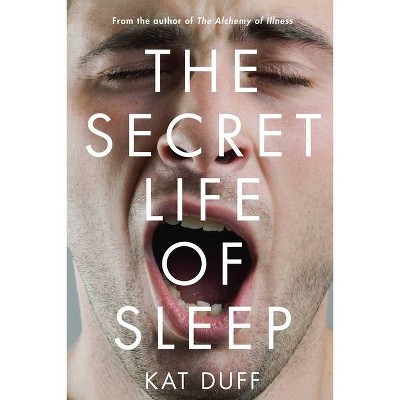 Secret Life of Sleep - by  Kat Duff (Paperback)