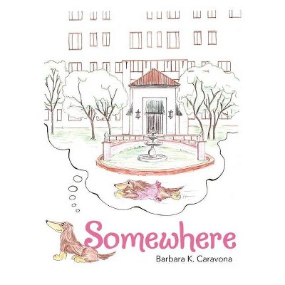 Somewhere - by  Barbara K Caravona (Hardcover)