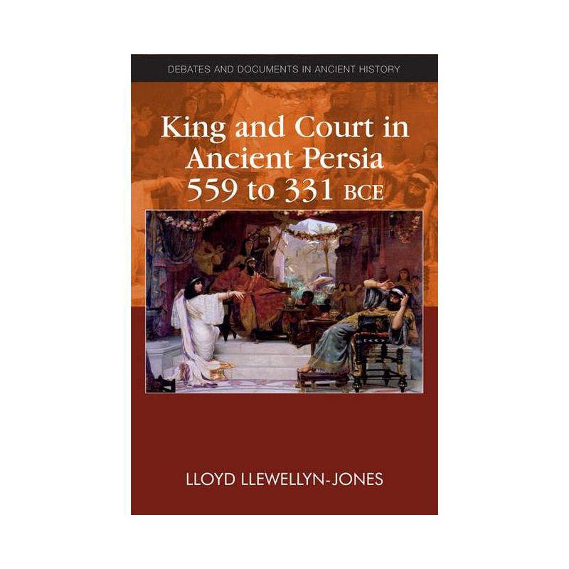 King and Court in Ancient Persia 559 to 331 Bce - (Debates and Documents in Ancient History) by  Lloyd Llewellyn-Jones (Paperback), 1 of 2