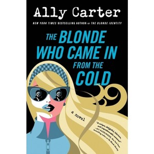 The Blonde Who Came in from the Cold - (Blonde Identity) by  Ally Carter (Hardcover) - 1 of 1
