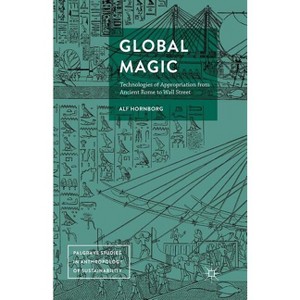 Global Magic - (Palgrave Studies in Anthropology of Sustainability) by  Alf Hornborg (Paperback) - 1 of 1