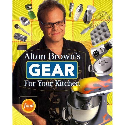 Alton Brown's Gear for Your Kitchen - (Paperback)