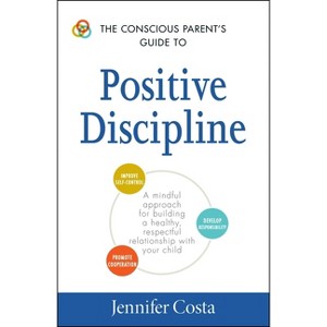 The Conscious Parent's Guide to Positive Discipline - (Conscious Parenting Relationship) by  Jennifer Costa (Paperback) - 1 of 1