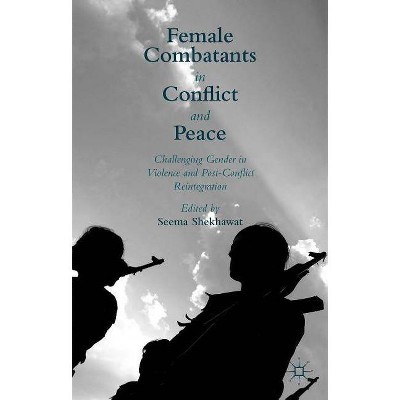 Female Combatants in Conflict and Peace - by  Seema Shekhawat (Hardcover)