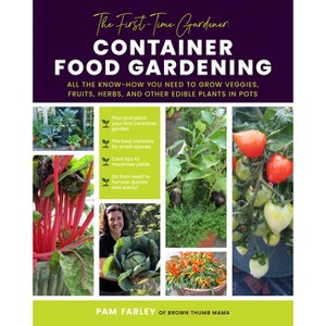 The First-Time Gardener: Container Food Gardening - (The First-Time Gardener's Guides) by  Pam Farley (Paperback) - 1 of 1