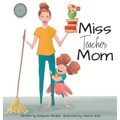 Miss Teacher Mom - by  Katlynne Mirabal (Hardcover)