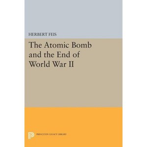 The Atomic Bomb and the End of World War II - (Princeton Legacy Library) by  Herbert Feis (Paperback) - 1 of 1