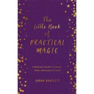 The Little Book of Practical Magic - by  Sarah Bartlett (Hardcover)