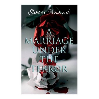 A Marriage Under the Terror - by  Patricia Wentworth (Paperback)