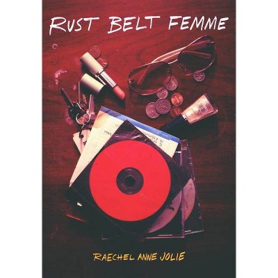 Rust Belt Femme - by  Raechel Anne Jolie (Paperback)