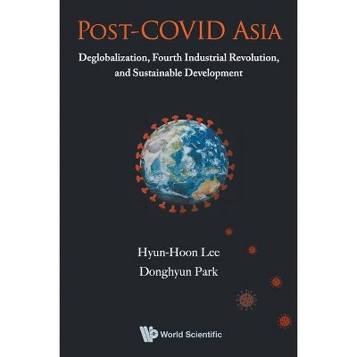 Post-Covid Asia: Deglobalization, Fourth Industrial Revolution, and Sustainable Development - by  Hyun-Hoon Lee & Donghyun Park (Paperback)