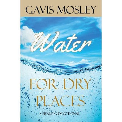 Water for Dry Places - by  Gavis Mosley (Paperback)