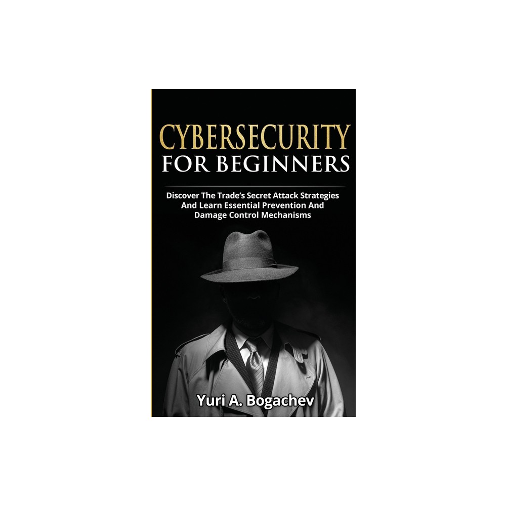 Cybersecurity For Beginners - by Yuri a Bogachev (Paperback)