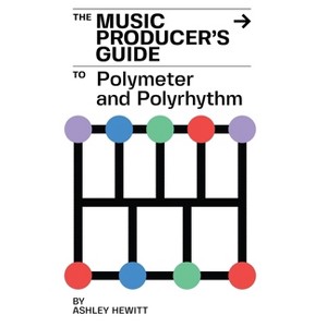 The Music Producer's Guide To Polymeter and Polyrhythm - by  Ashley Hewitt (Paperback) - 1 of 1
