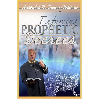 Enforcing Prophetic Decrees - by  Archbishop Nicholas Duncan-Williams (Paperback)