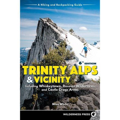 Trinity Alps & Vicinity: Including Whiskeytown, Russian Wilderness, and Castle Crags Areas - 6th Edition by  Mike White (Paperback)