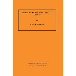 Braids, Links, and Mapping Class Groups. (Am-82), Volume 82 - (Annals of Mathematics Studies) by  Joan S Birman (Paperback) - 1 of 1