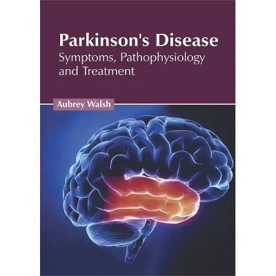 Parkinson's Disease: Symptoms, Pathophysiology and Treatment - by  Aubrey Walsh (Hardcover)