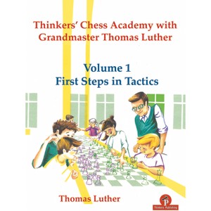 Thinkers' Chess Academy with Grandmaster Thomas Luther - Volume 1 First Steps in Tactics - (Tca with GM Thomas Luther) (Paperback) - 1 of 1
