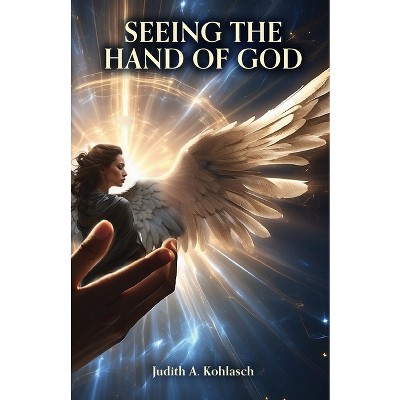 Seeing the Hand of God - by  Judith A Kohlasch (Paperback)