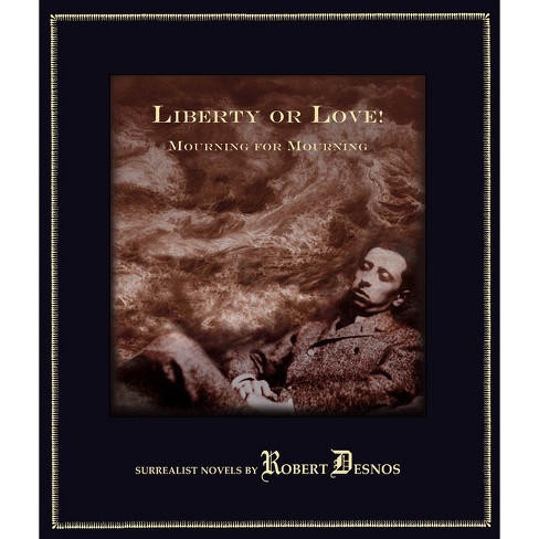 Liberty or Love! and Mourning for Mourning - by  Robert Desnos (Hardcover) - image 1 of 1