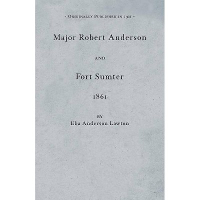 Major Robert Anderson at Fort Sumter - by  Eba Lawton (Paperback)