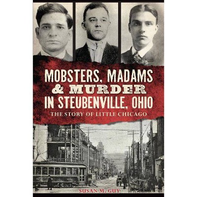 Mobsters, Madams & Murder in Steubenville, Ohio - by  Susan M Guy (Paperback)