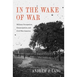 In the Wake of War - (Conflicting Worlds: New Dimensions of the American Civil War) by  Andrew F Lang (Paperback) - 1 of 1