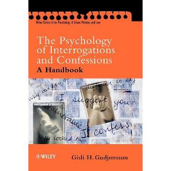 The Psychology of Interrogations and Confessions - (Wiley Psychology of Crime, Policing and Law) by  Gisli H Gudjonsson (Paperback)