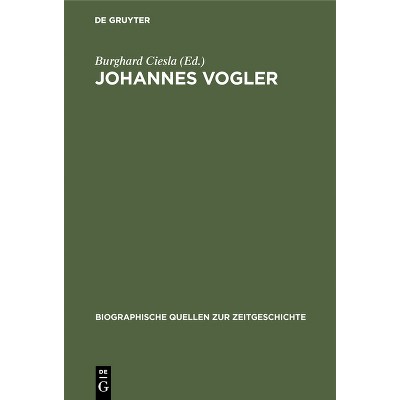 Johannes Vogler - (Biographische Quellen Zur Zeitgeschichte) by  Burghard Ciesla (Hardcover)